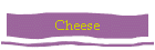 Cheese