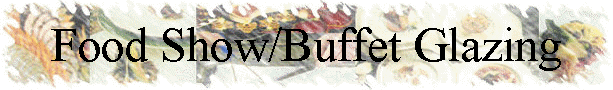 Food Show/Buffet Glazing