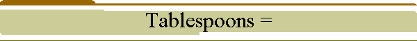 Tablespoons =