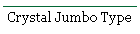 Crystal Jumbo Type