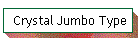 Crystal Jumbo Type