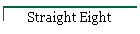 Straight Eight