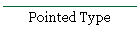 Pointed Type
